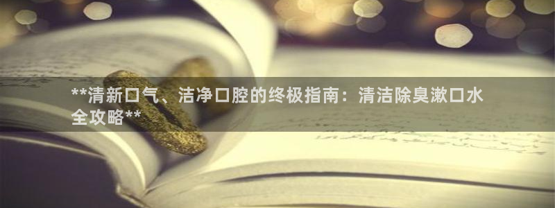 尊龙人生就是博首页：**清新口气、洁净口腔的终极指南：清