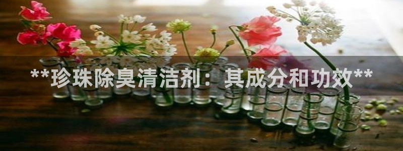 尊龙多少岁：**珍珠除臭清洁剂：其成分和功效**
